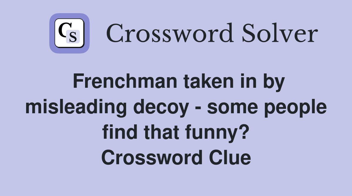 Frenchman taken in by misleading decoy - some people find that funny? Crossword Clue