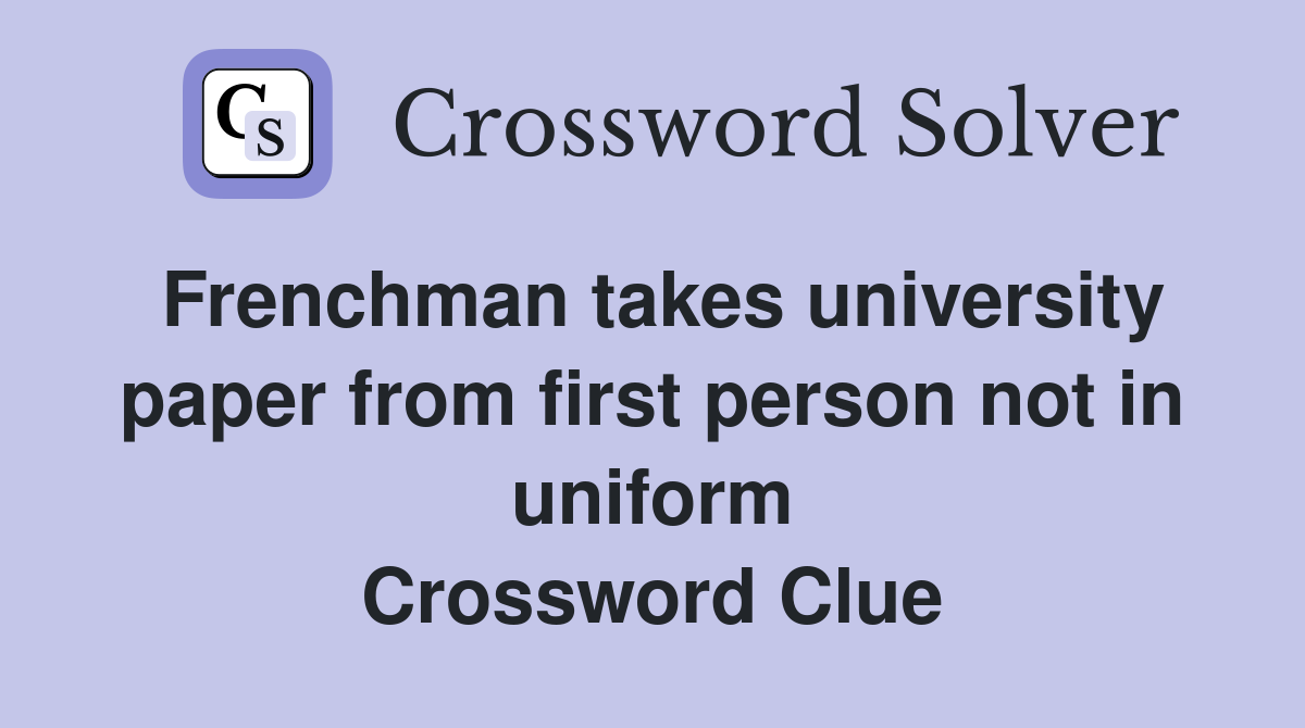 Frenchman takes university paper from first person not in uniform Crossword Clue