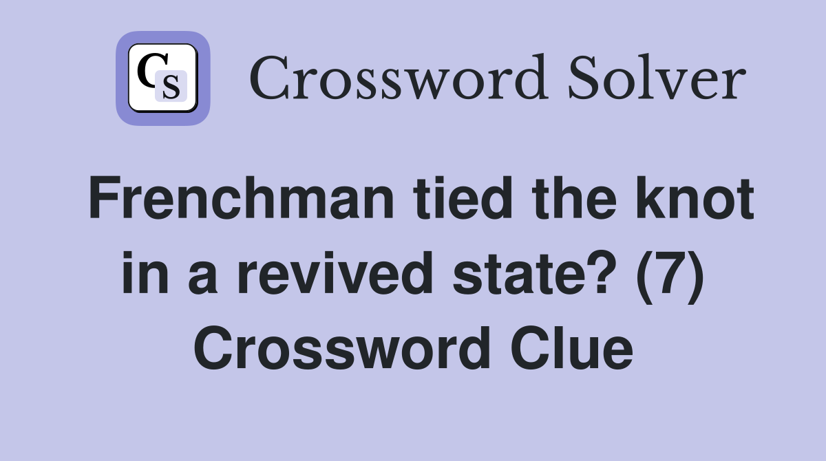 Frenchman tied the knot in a revived state? (7) Crossword Clue