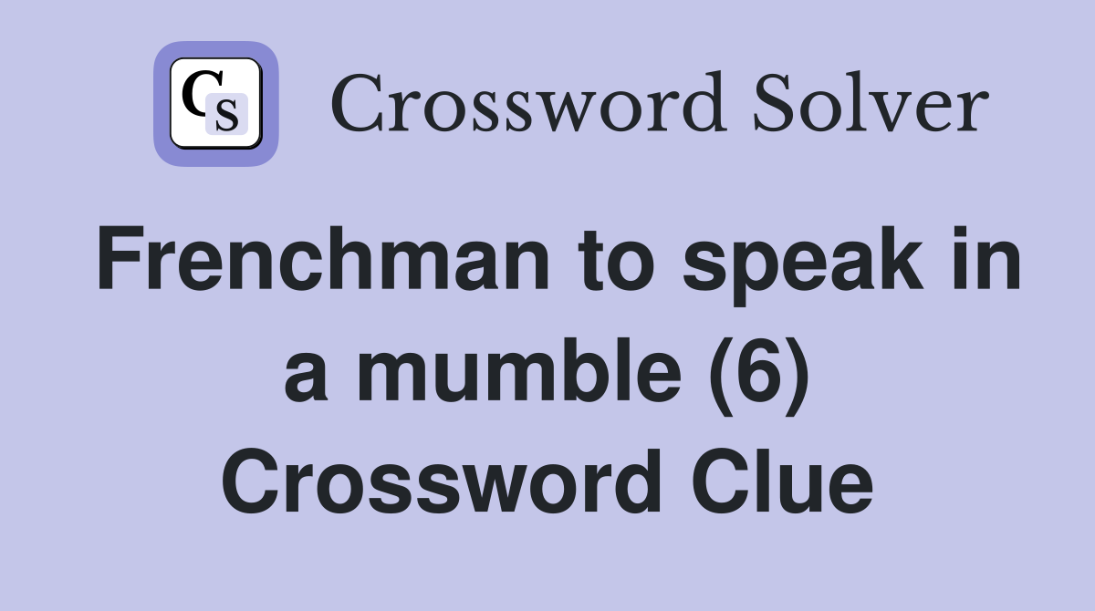 Frenchman to speak in a mumble (6) Crossword Clue