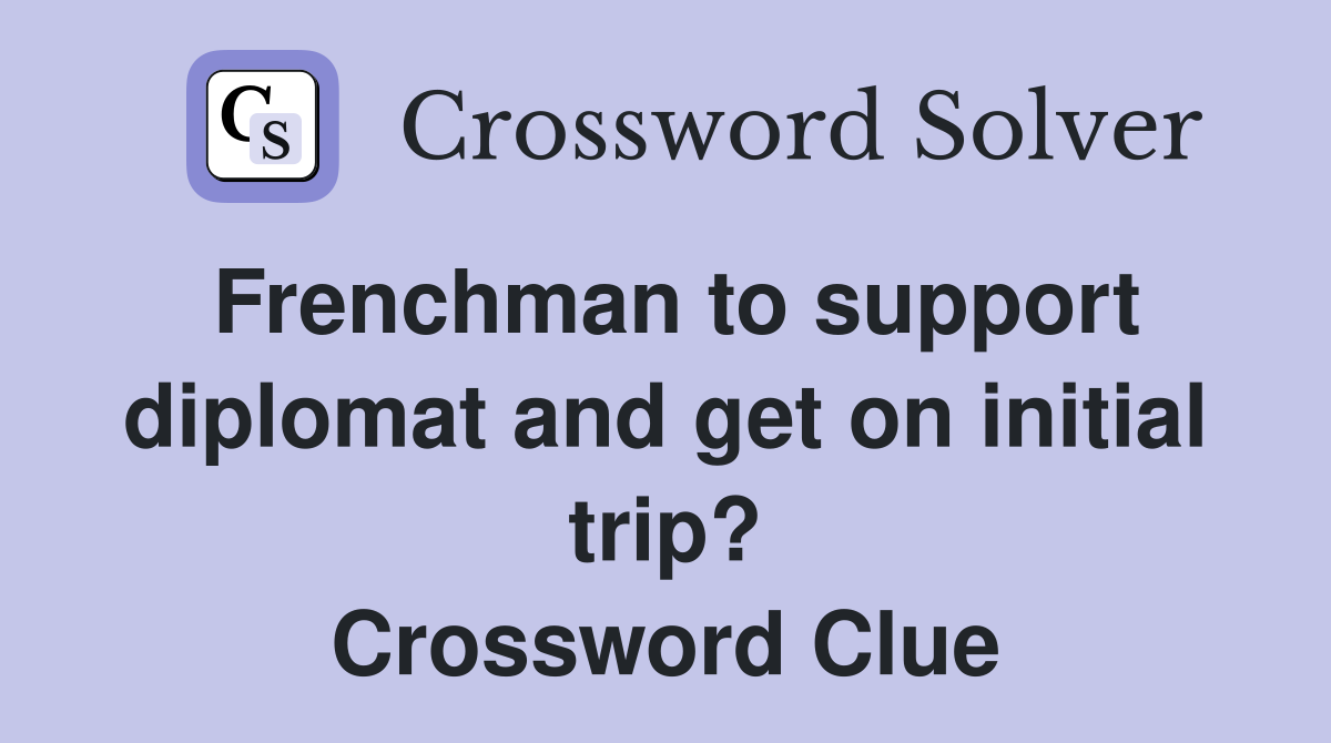 Frenchman to support diplomat and get on initial trip? Crossword Clue