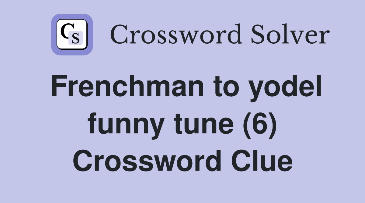Frenchman to yodel funny tune (6) Crossword Clue
