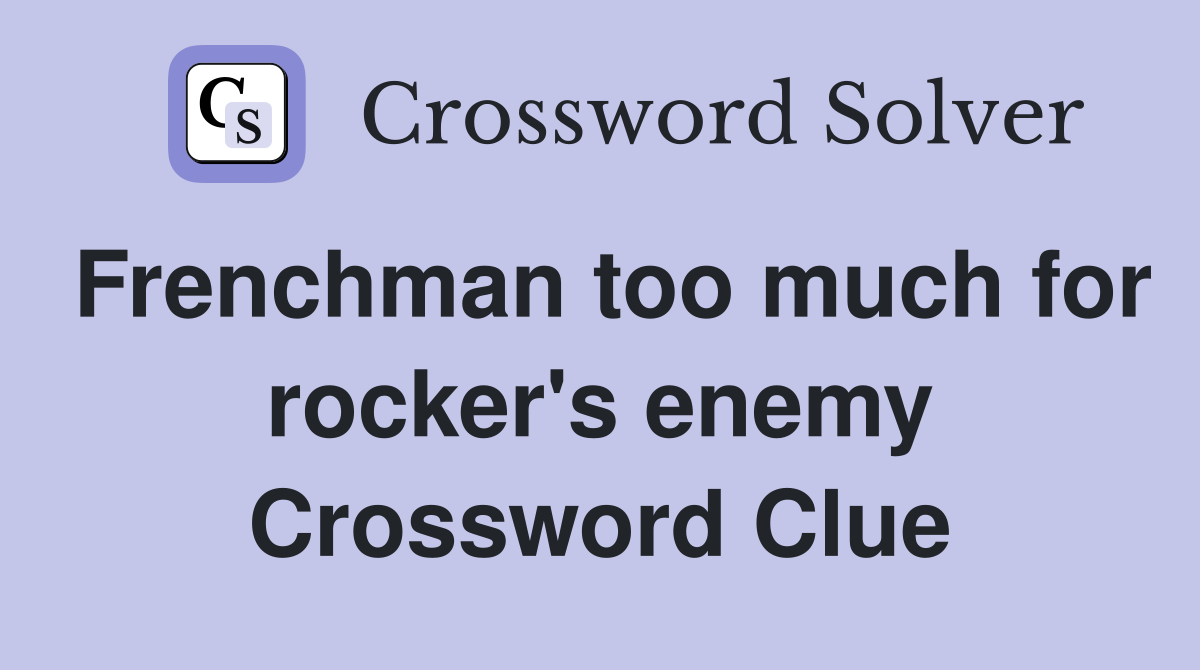 Frenchman too much for rocker's enemy Crossword Clue