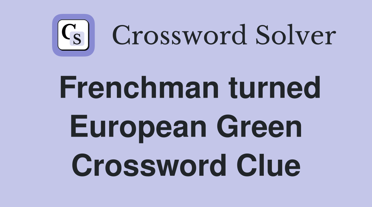 Frenchman turned European Green Crossword Clue
