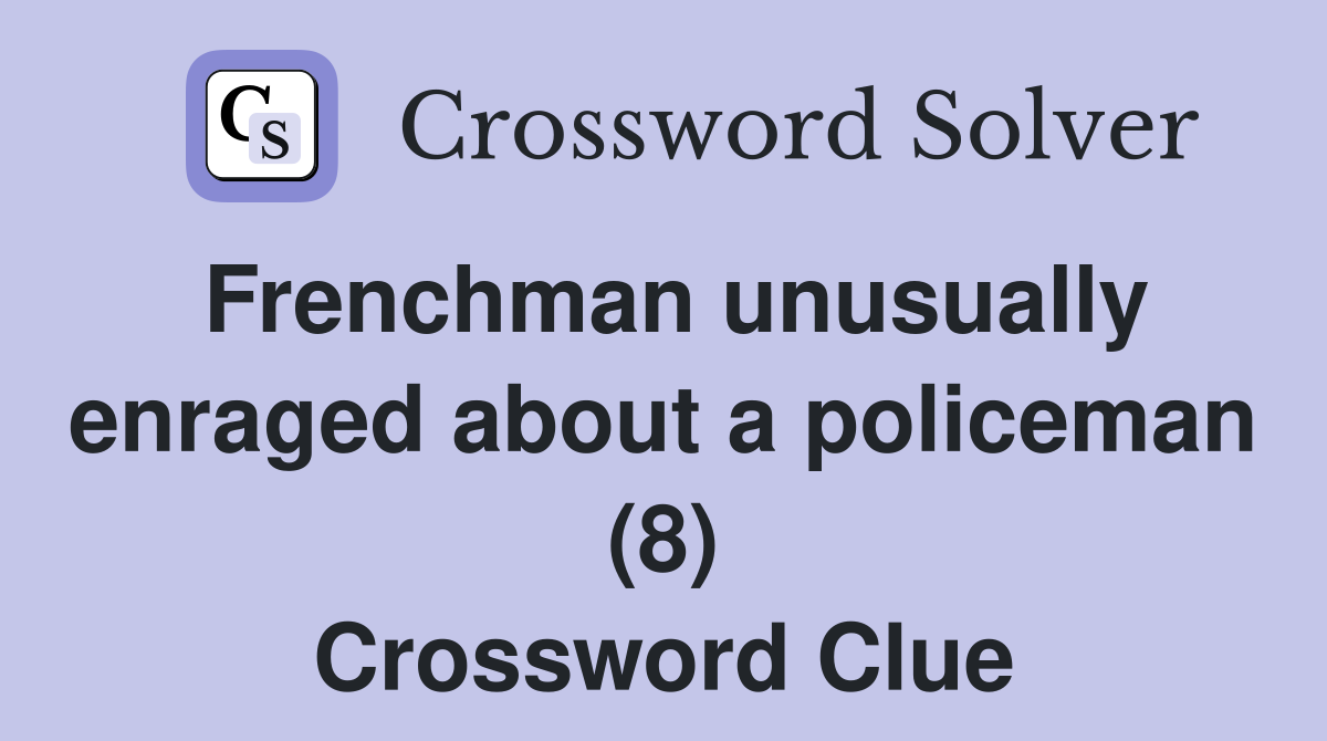 Frenchman unusually enraged about a policeman (8) Crossword Clue