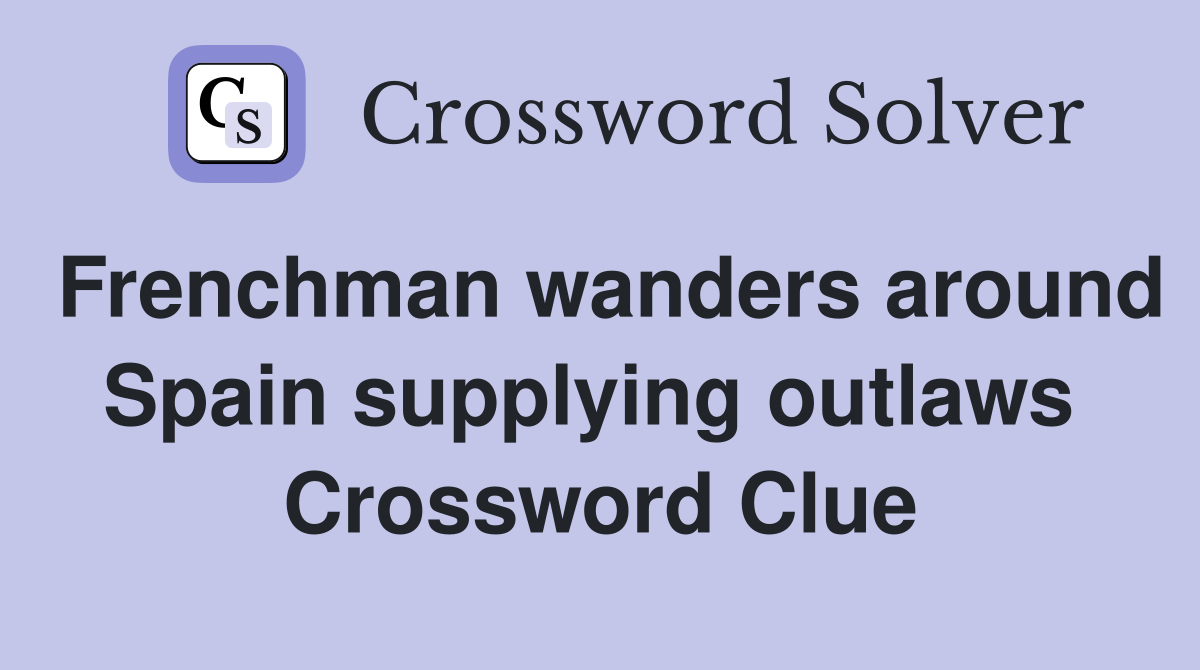 Frenchman wanders around Spain supplying outlaws  Crossword Clue