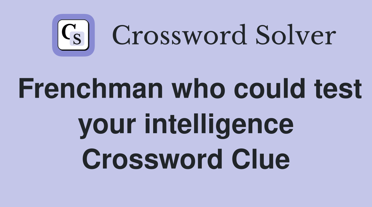Frenchman who could test your intelligence Crossword Clue