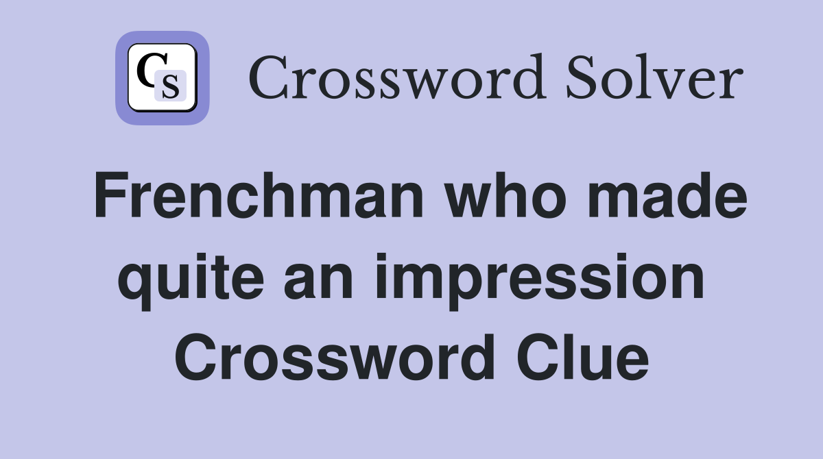 Frenchman who made quite an impression Crossword Clue