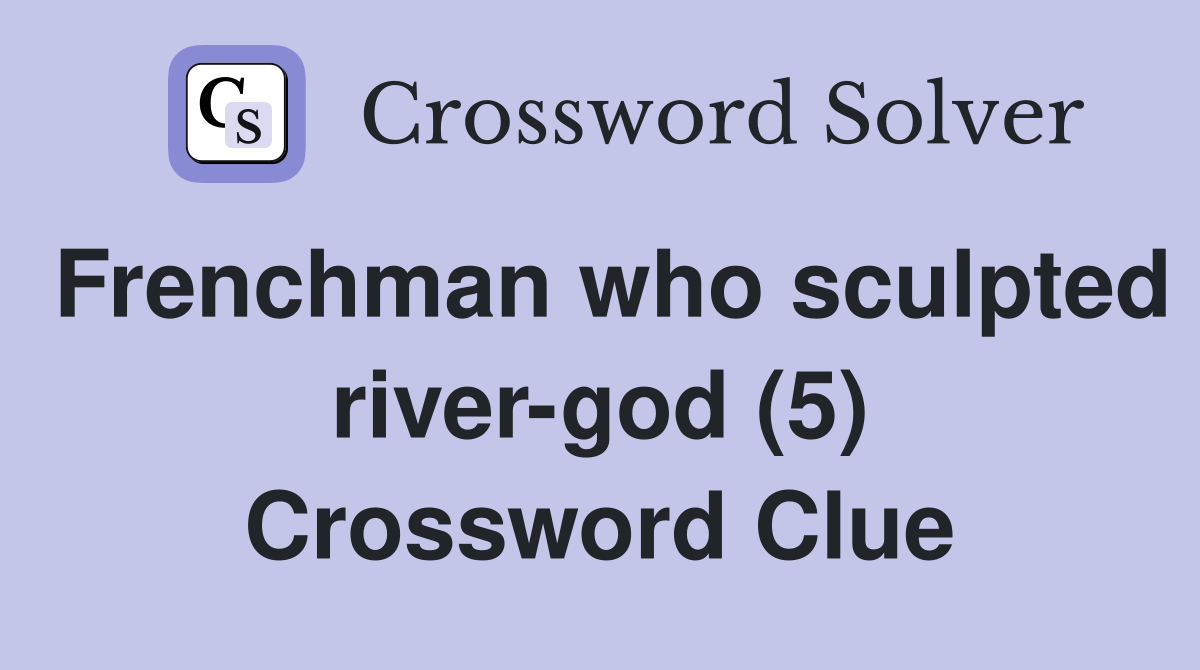 Frenchman who sculpted river-god (5) Crossword Clue