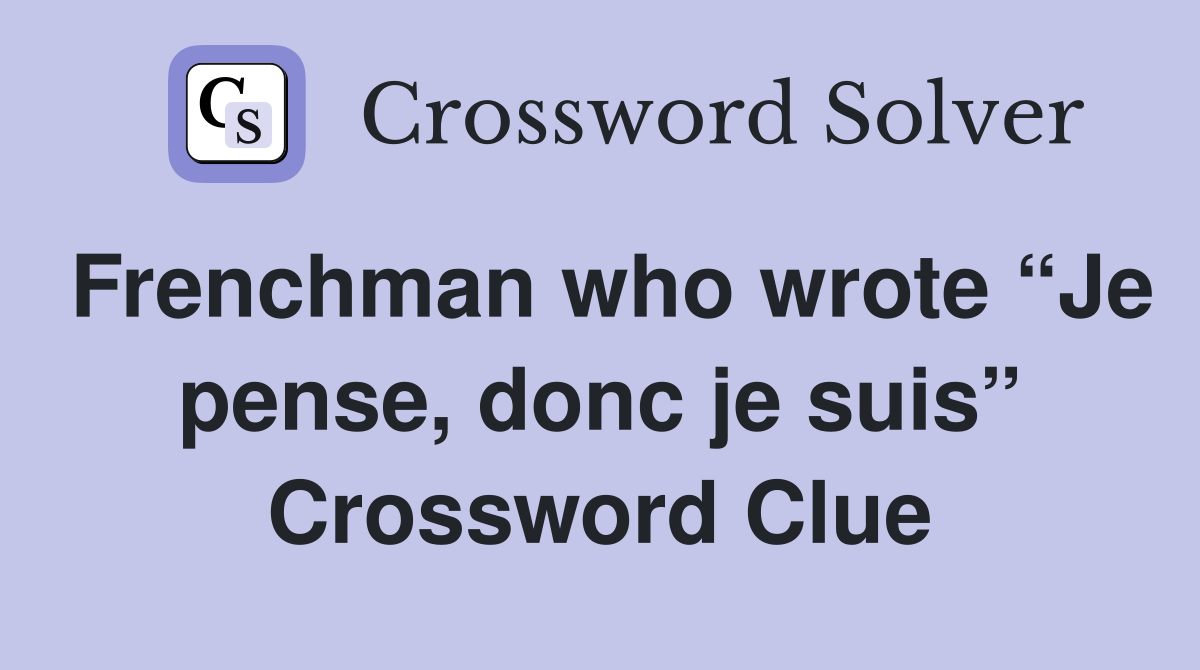 Frenchman who wrote “Je pense, donc je suis” Crossword Clue