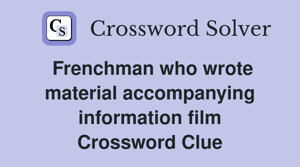 Frenchman who wrote material accompanying information film Crossword Clue