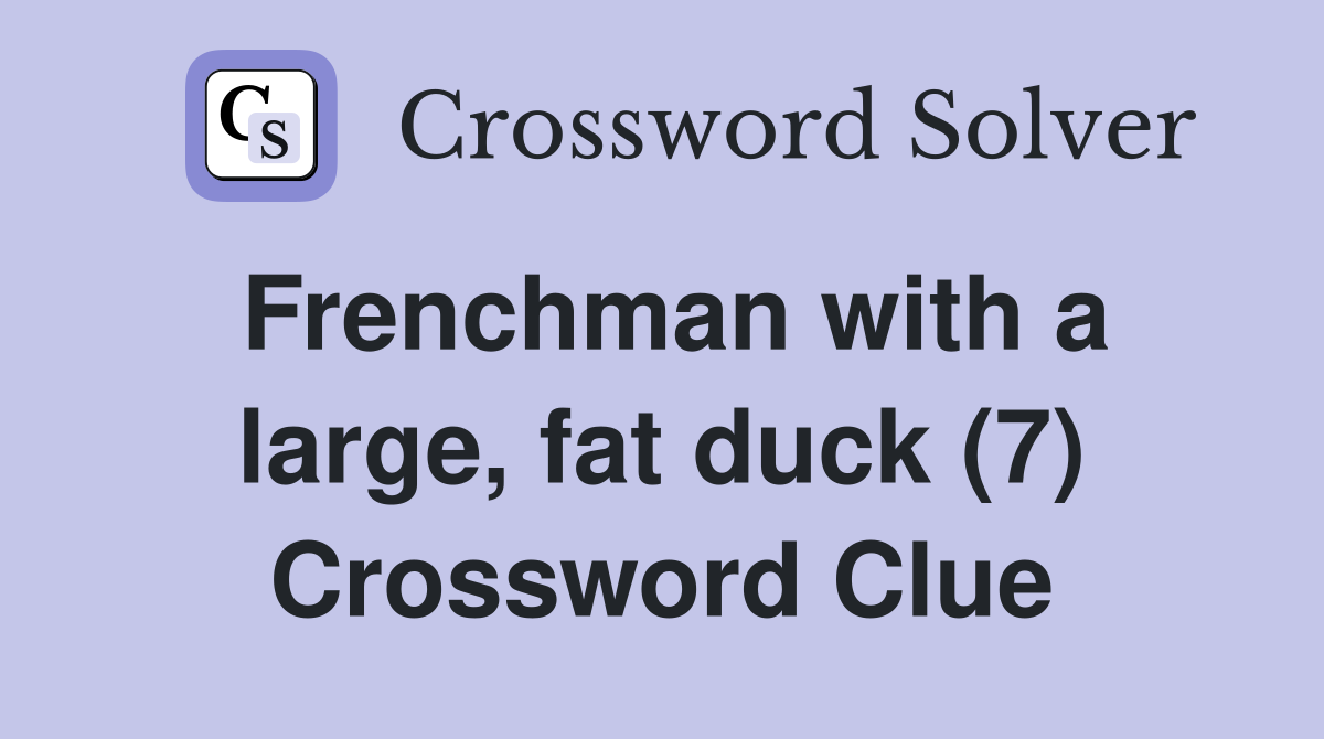 Frenchman with a large, fat duck (7) Crossword Clue