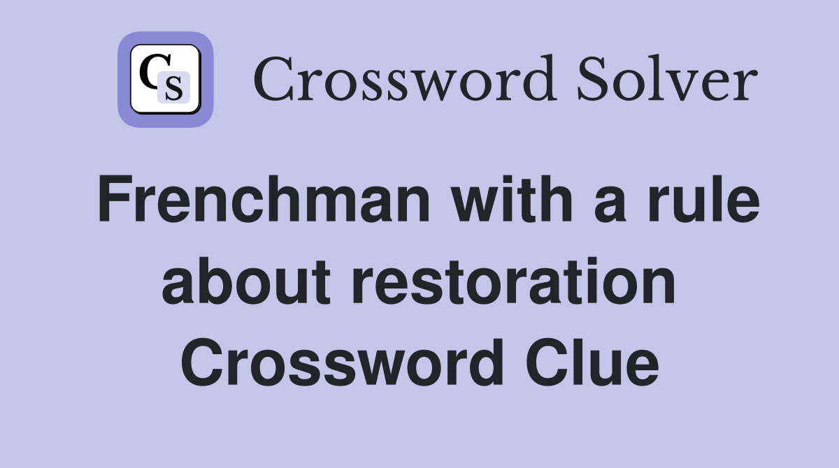 Frenchman with a rule about restoration Crossword Clue