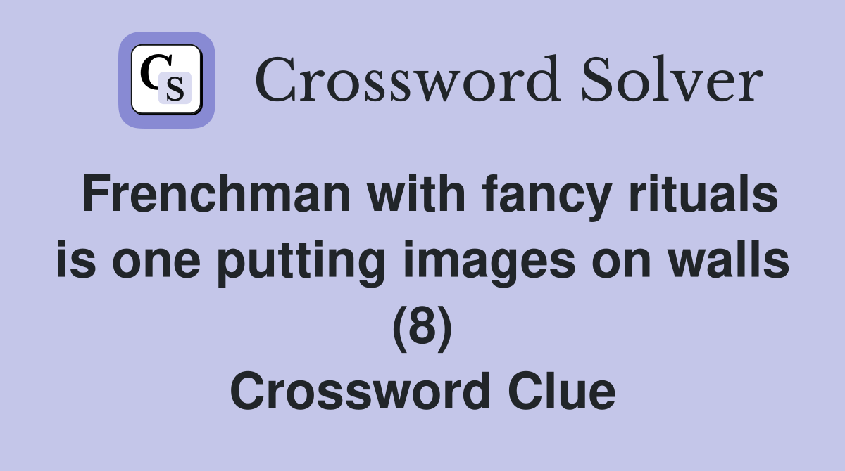Frenchman with fancy rituals is one putting images on walls (8) Crossword Clue
