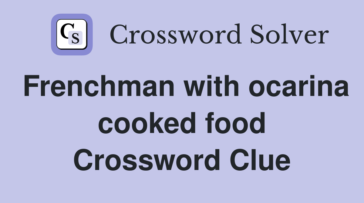 Frenchman with ocarina cooked food Crossword Clue