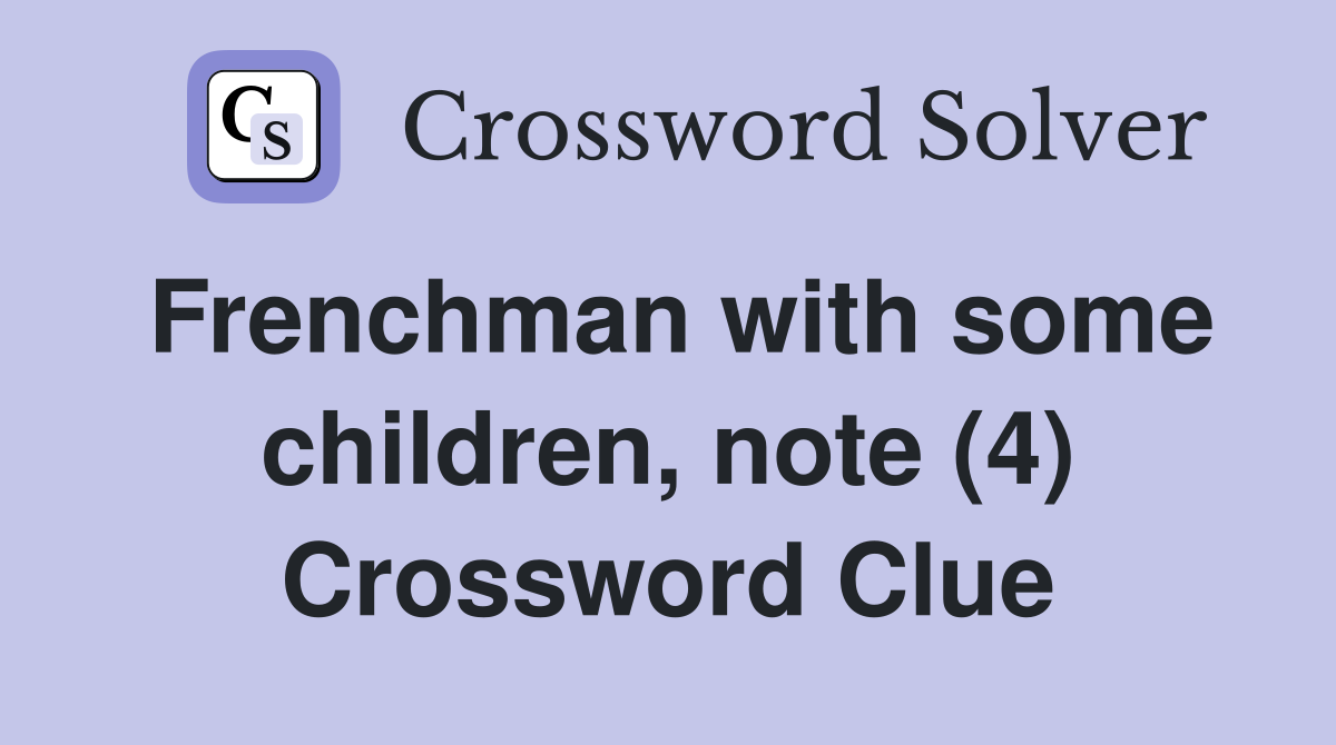 Frenchman with some children, note (4) Crossword Clue