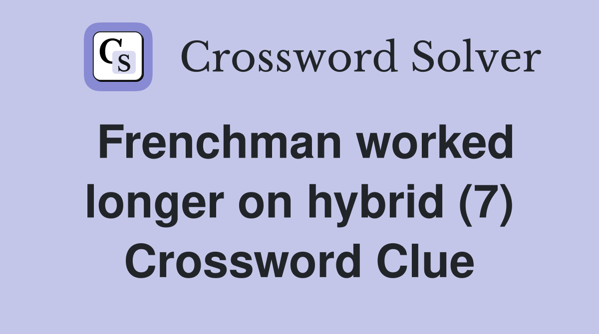 Frenchman worked longer on hybrid (7) Crossword Clue