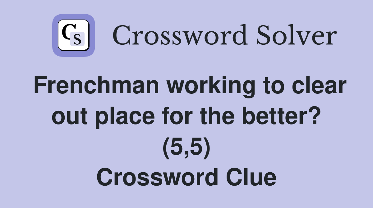 Frenchman working to clear out place for the better? (5,5) Crossword Clue