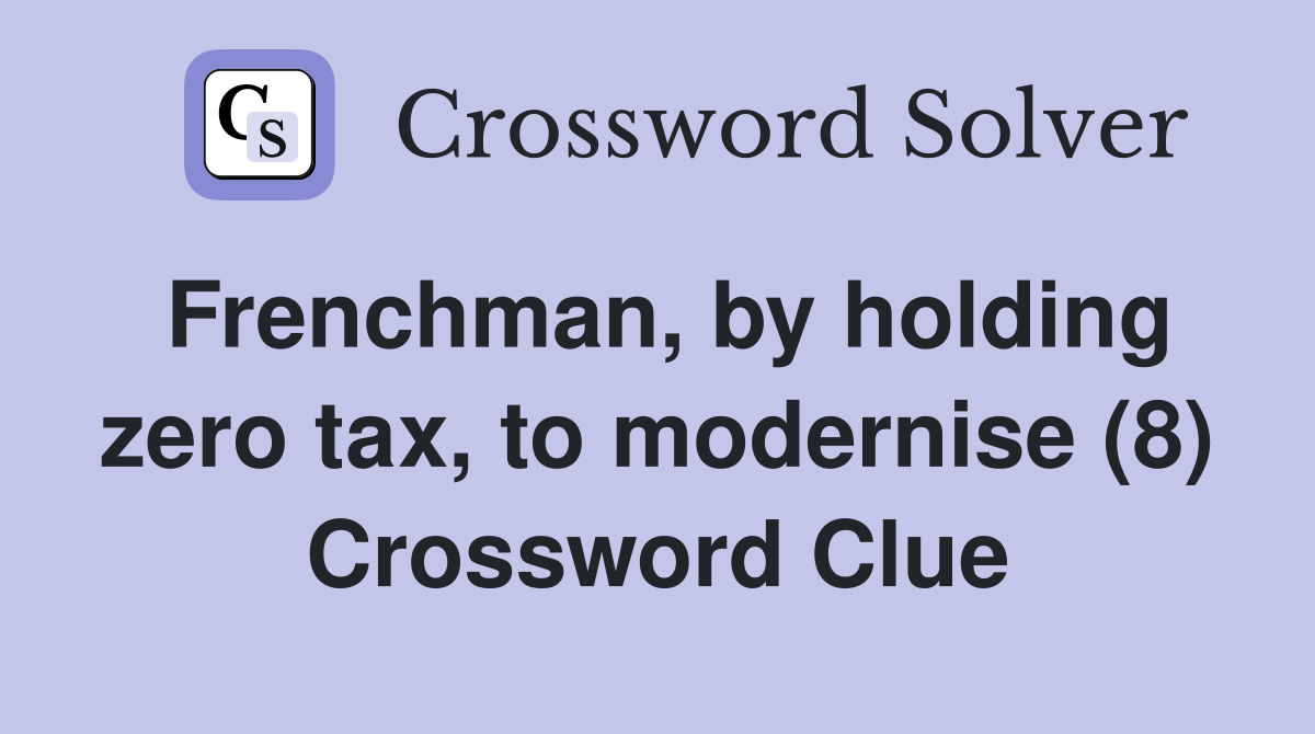 Frenchman, by holding zero tax, to modernise (8) Crossword Clue