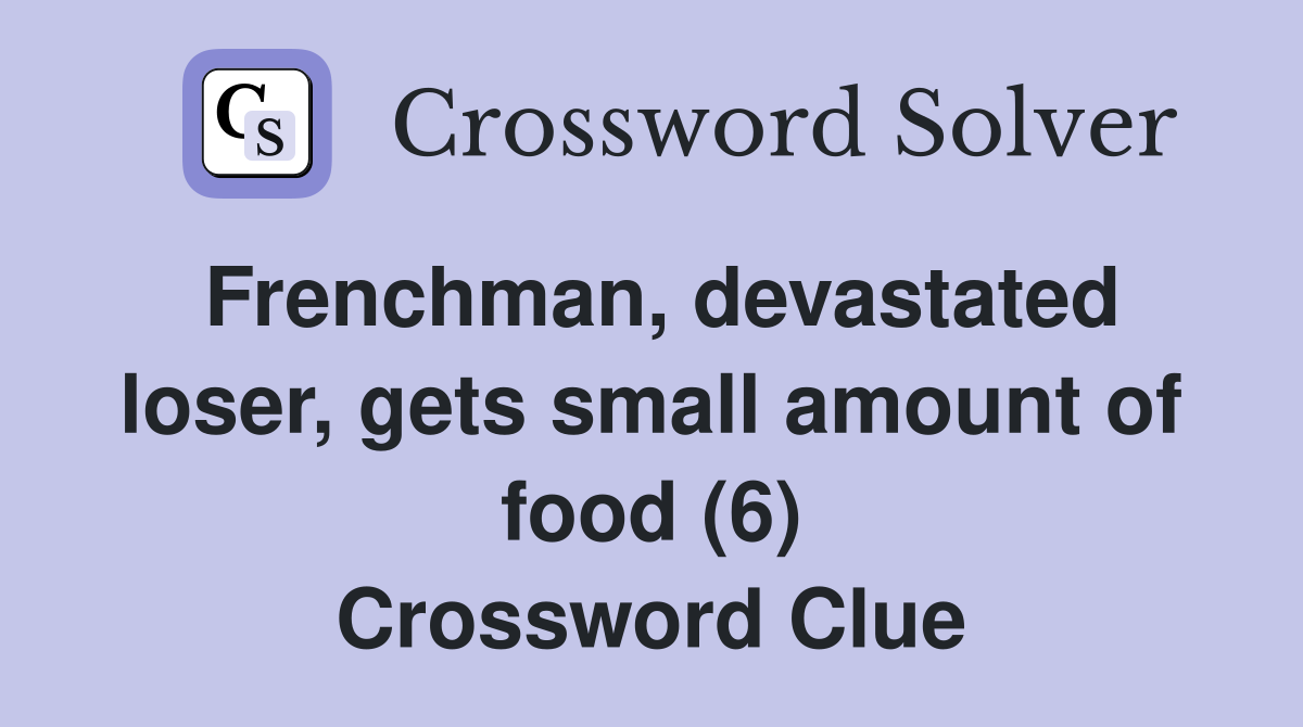 Frenchman, devastated loser, gets small amount of food (6) Crossword Clue