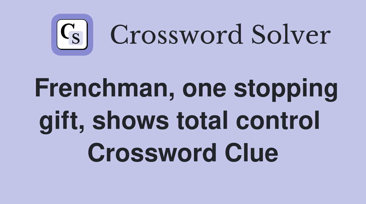 Frenchman, one stopping gift, shows total control  Crossword Clue
