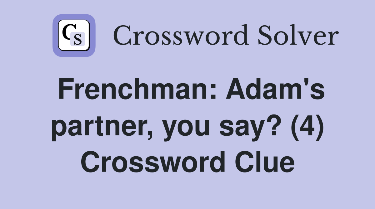 Frenchman: Adam's partner, you say? (4) Crossword Clue