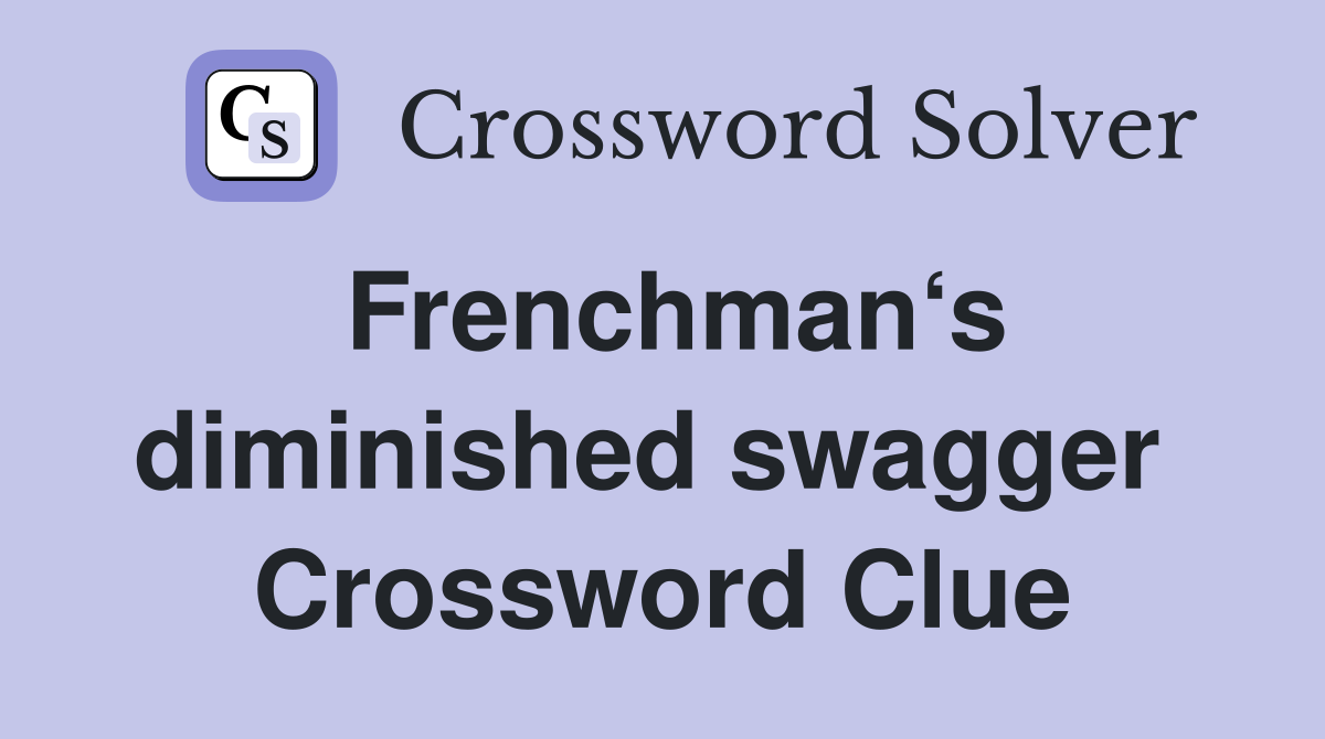 Frenchman‘s diminished swagger  Crossword Clue