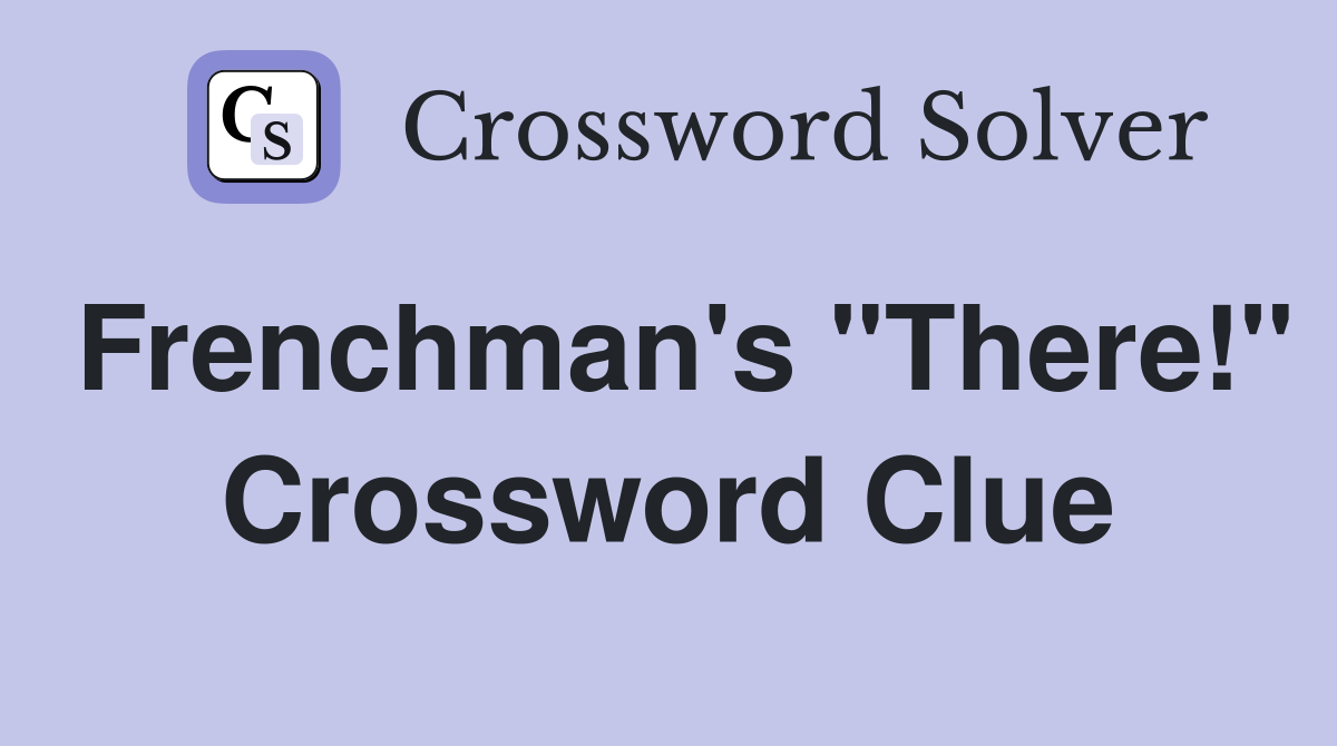 Frenchman's "There!" Crossword Clue