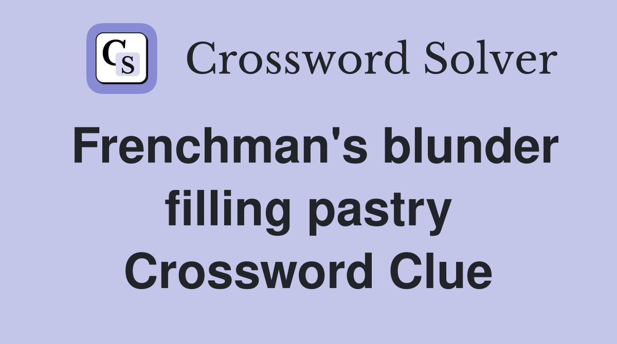Frenchman's blunder filling pastry Crossword Clue