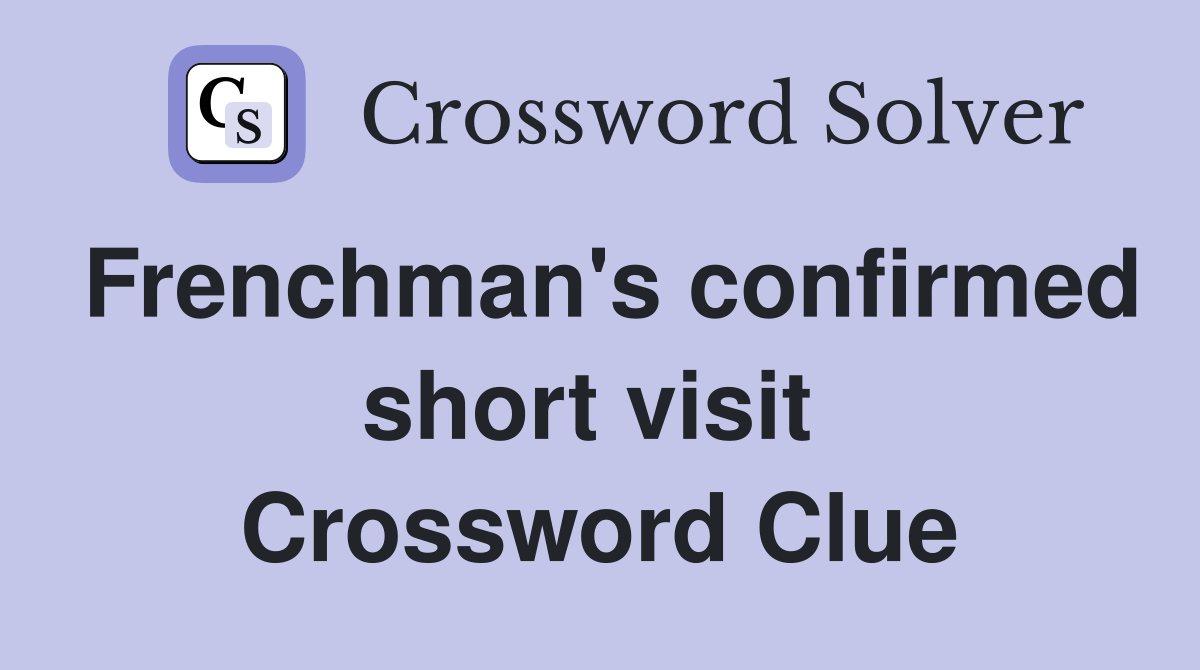 Frenchman's confirmed short visit  Crossword Clue