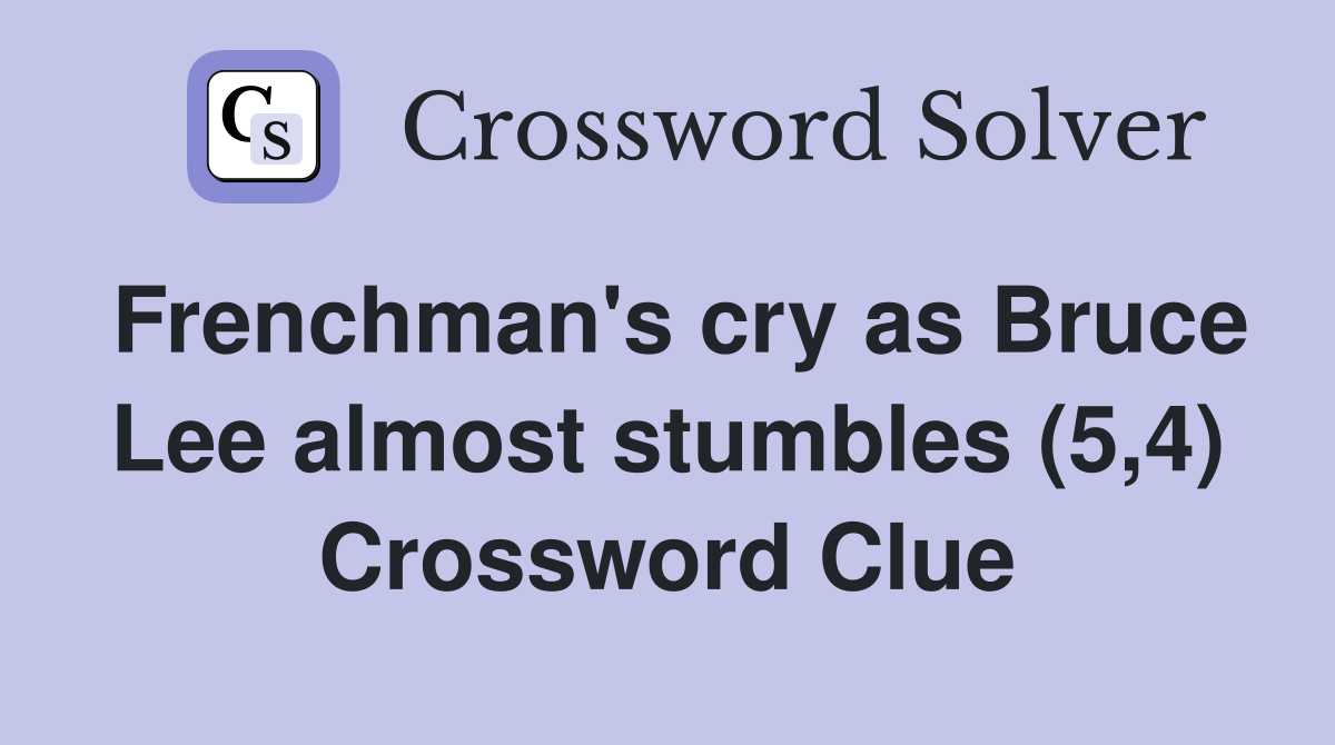 Frenchman's cry as Bruce Lee almost stumbles (5,4) Crossword Clue