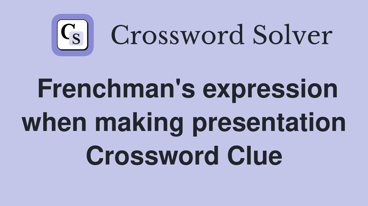 Frenchman's expression when making presentation Crossword Clue