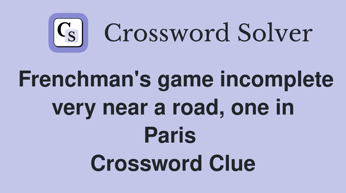 Frenchman's game incomplete very near a road, one in Paris  Crossword Clue