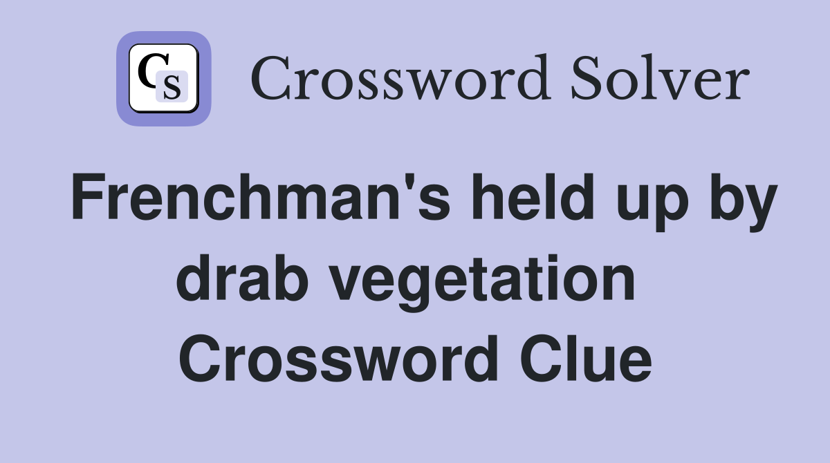 Frenchman's held up by drab vegetation  Crossword Clue