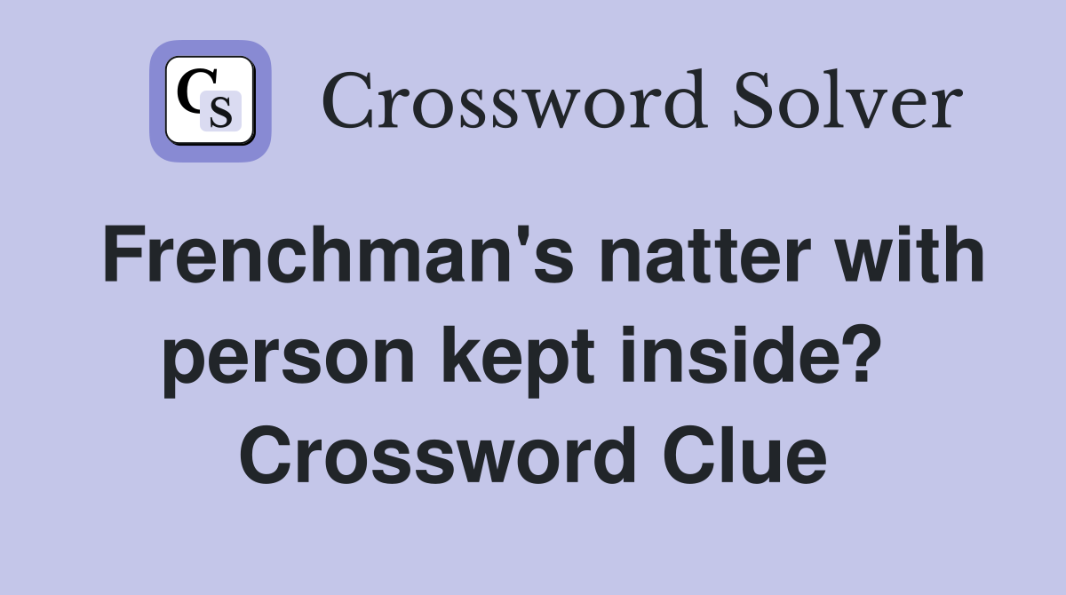Frenchman's natter with person kept inside?  Crossword Clue