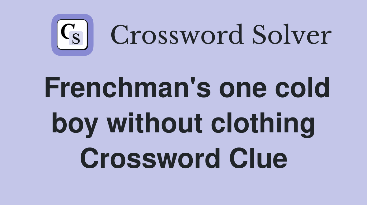 Frenchman's one cold boy without clothing Crossword Clue
