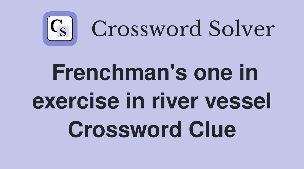 Frenchman's one in exercise in river vessel Crossword Clue