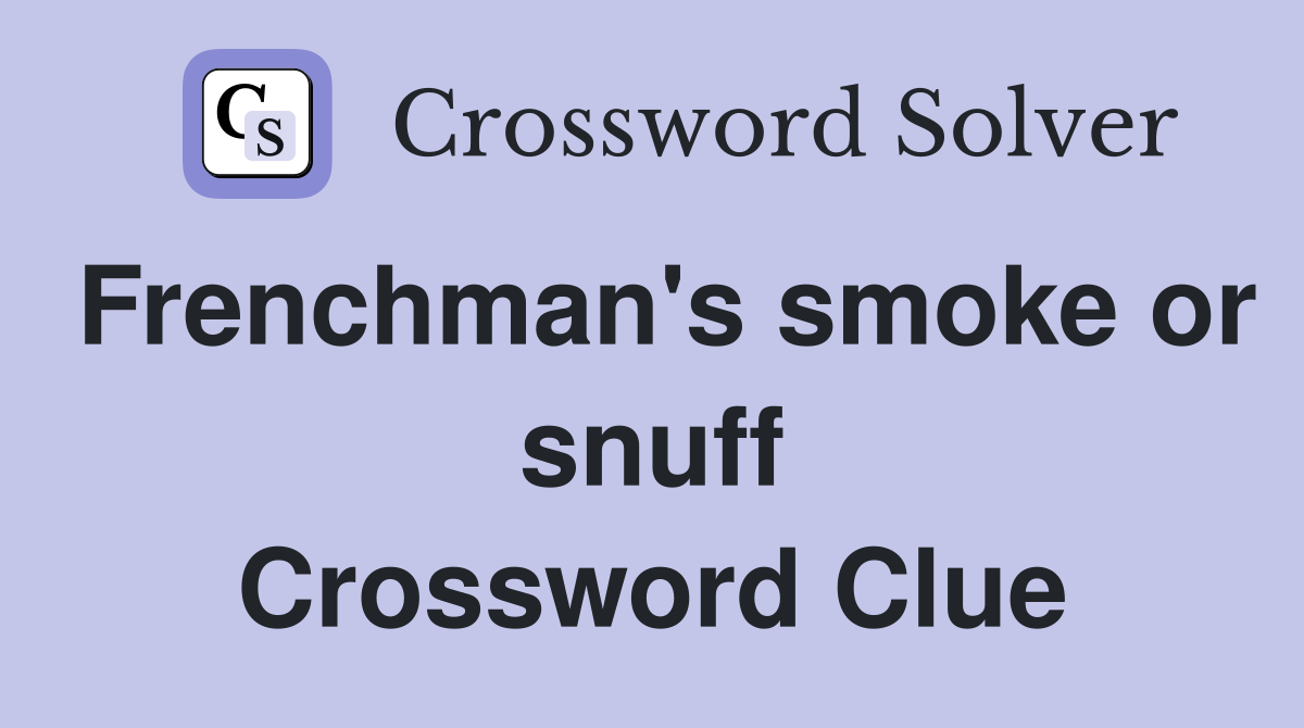 Frenchman's smoke or snuff Crossword Clue