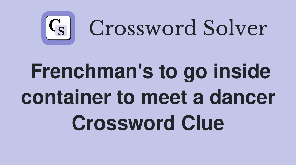 Frenchman's to go inside container to meet a dancer Crossword Clue