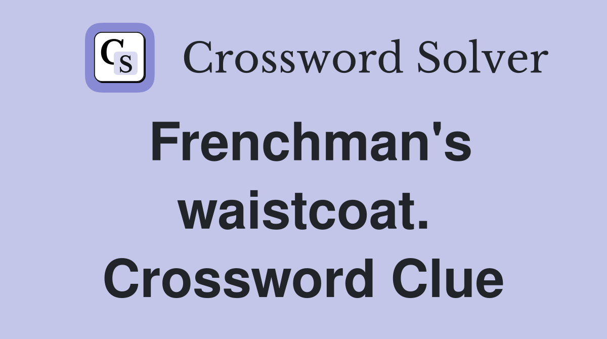 Frenchman's waistcoat. Crossword Clue