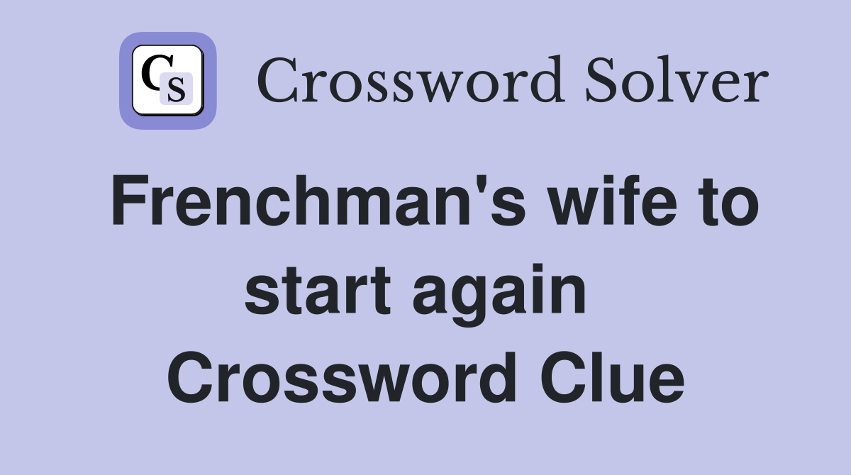 Frenchman's wife to start again  Crossword Clue
