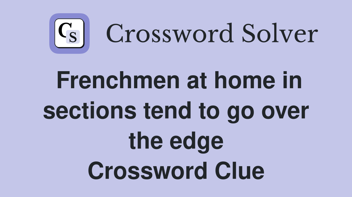 Frenchmen at home in sections tend to go over the edge Crossword Clue