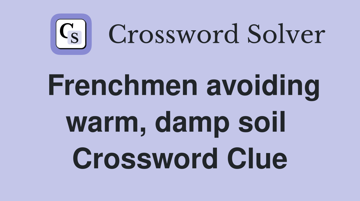Frenchmen avoiding warm, damp soil  Crossword Clue