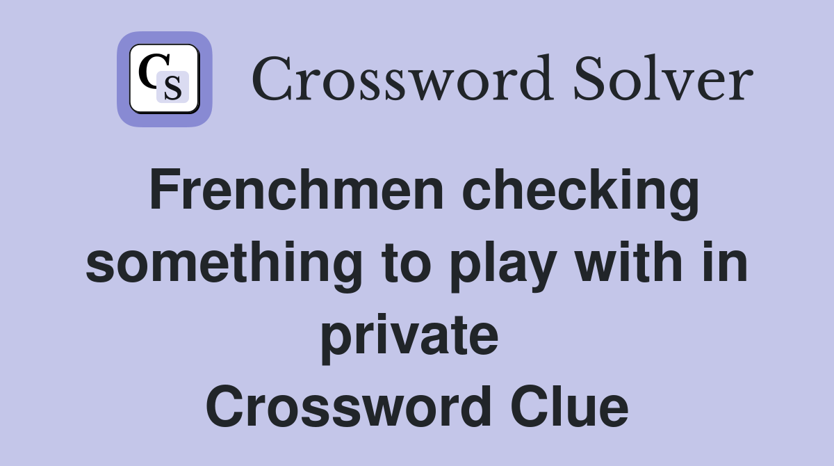 Frenchmen checking something to play with in private  Crossword Clue