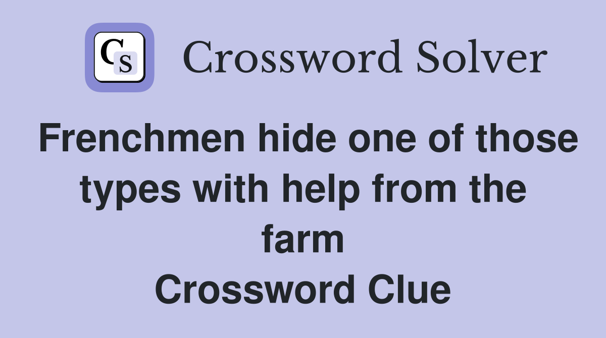 Frenchmen hide one of those types with help from the farm Crossword Clue