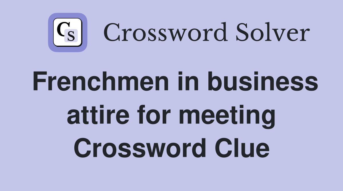Frenchmen in business attire for meeting Crossword Clue