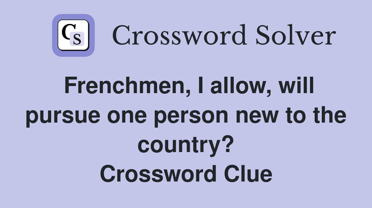 Frenchmen, I allow, will pursue one person new to the country? Crossword Clue