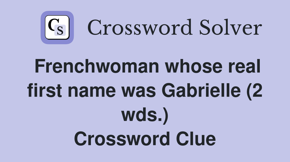 Frenchwoman whose real first name was Gabrielle (2 wds.) Crossword Clue