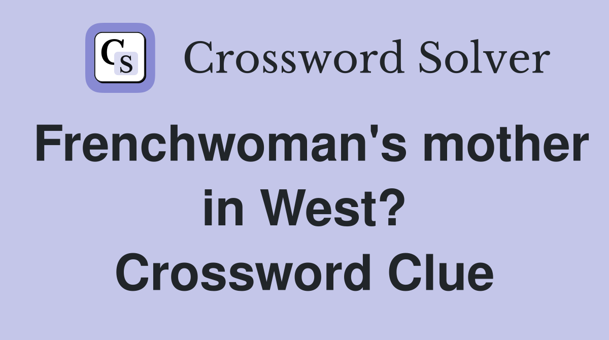 Frenchwoman's mother in West? Crossword Clue