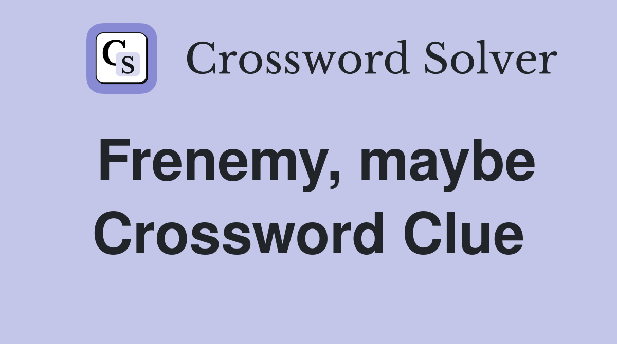 Frenemy, maybe Crossword Clue